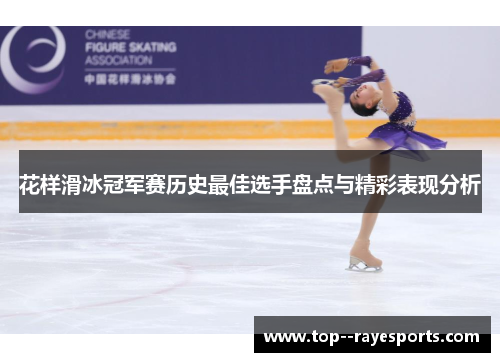 花样滑冰冠军赛历史最佳选手盘点与精彩表现分析