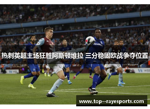 热刺英超主场狂胜阿斯顿维拉 三分稳固欧战争夺位置